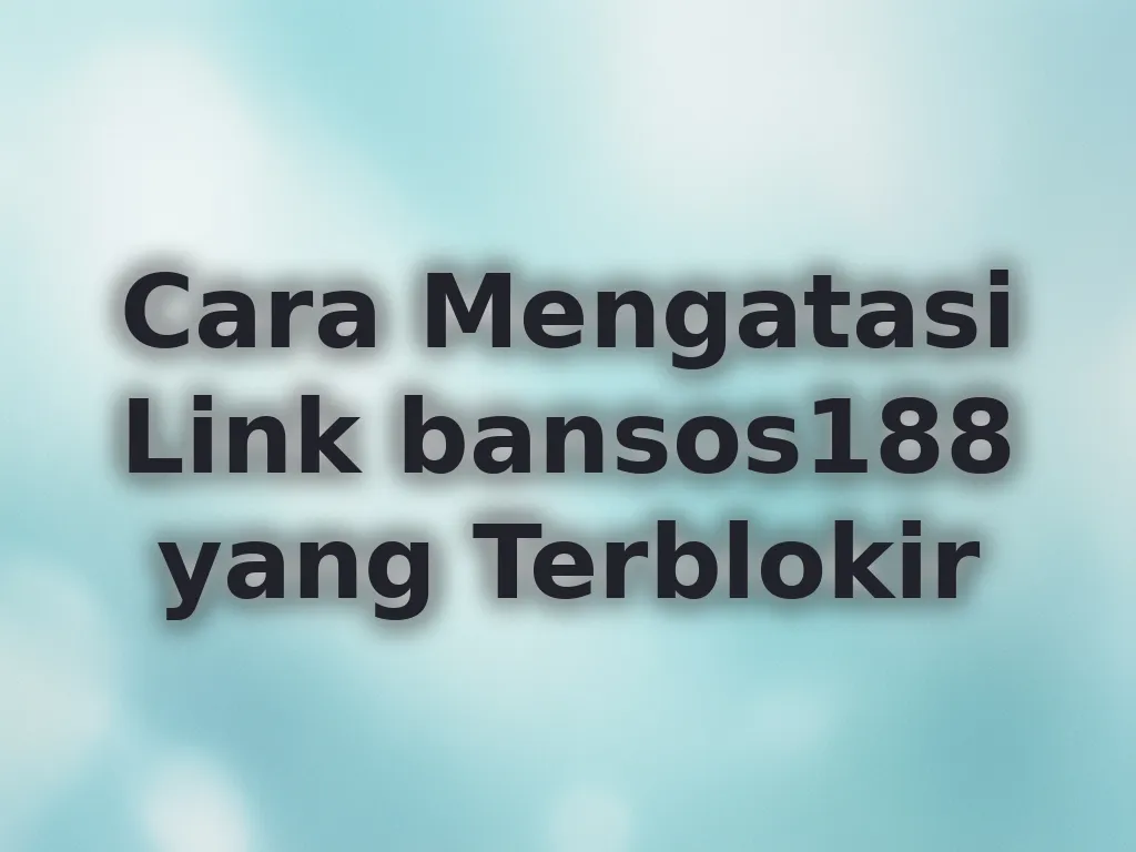 Cara Mengatasi Link bansos188 yang Terblokir